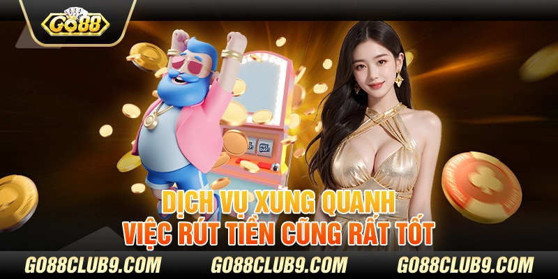 Dịch vụ xung quanh việc rút tiền cũng rất tốt