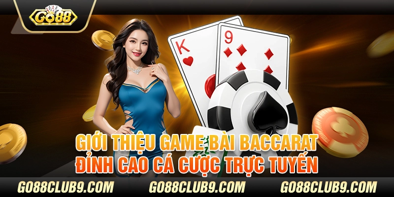 Giới thiệu game bài baccarat- đỉnh cao cá cược trực tuyến