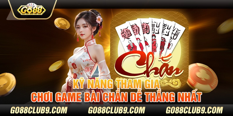 Kỹ năng tham gia chơi game bài chắn dễ thắng nhất