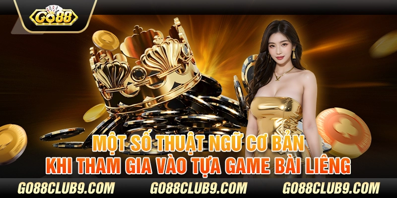 Một số thuật ngữ cơ bản khi tham gia vào tựa game bài Liêng