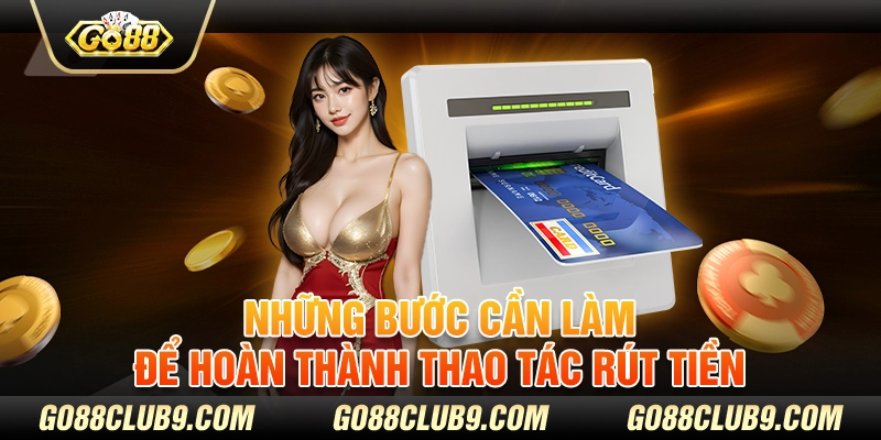 Những bước cần làm để hoàn thành thao tác rút tiền