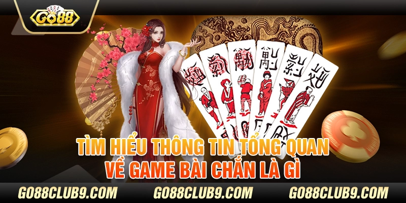 Tìm hiểu thông tin tổng quan về game bài chắn là gì