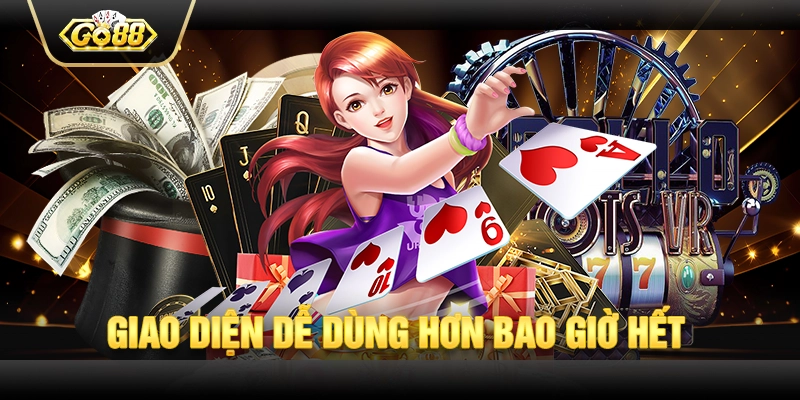 Giao diện dễ dùng hơn bao giờ hết 