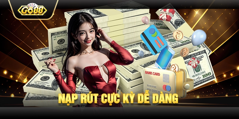 Nạp rút cực kỳ dễ dàng 