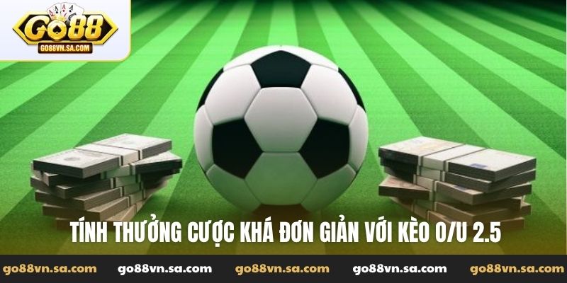 Tính thưởng cược khá đơn giản với kèo O/U 2.5
